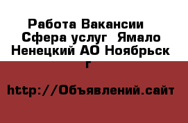 Работа Вакансии - Сфера услуг. Ямало-Ненецкий АО,Ноябрьск г.